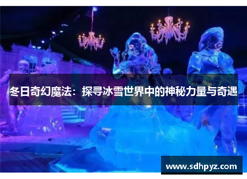 冬日奇幻魔法：探寻冰雪世界中的神秘力量与奇遇